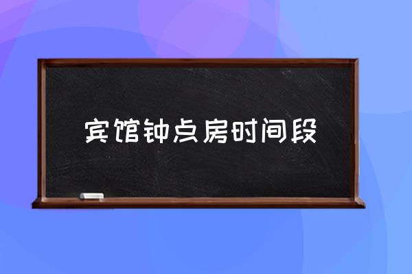 賓館鐘點(diǎn)房時(shí)間段 鐘點(diǎn)房是幾點(diǎn)到幾點(diǎn)？
