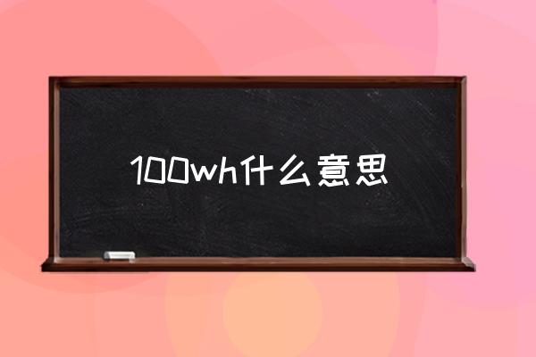 100wh什么意思 100顆電，等于多少毫安？