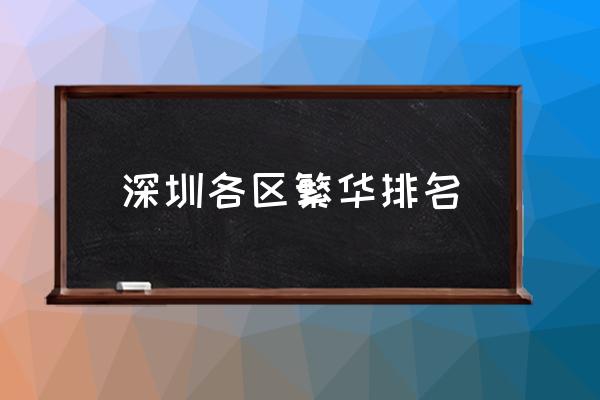 深圳各區(qū)繁華排名 深圳哪個(gè)區(qū)繁華一點(diǎn)？