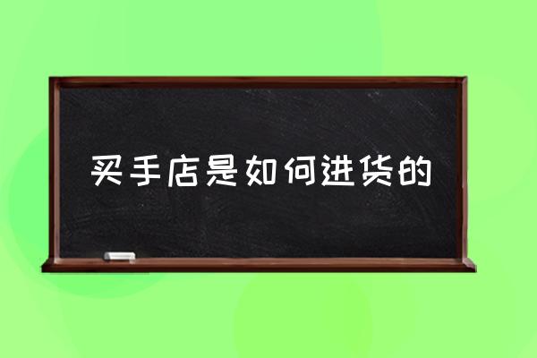 買手店是如何進(jìn)貨的 什么是買手店？