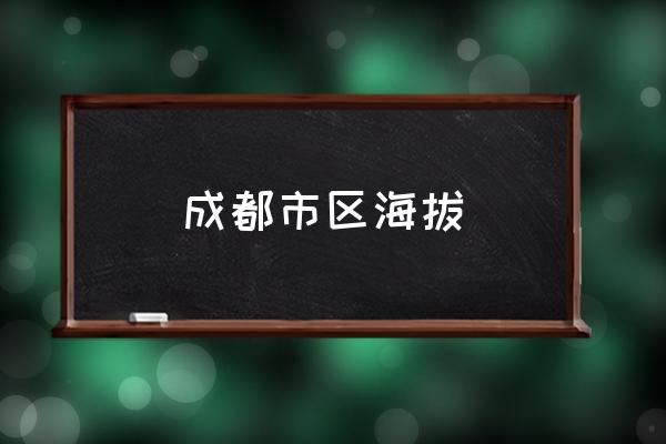 成都市區(qū)海拔 成都市各區(qū)海拔高度？
