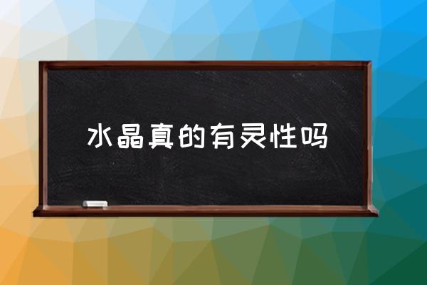 水晶真的有靈性嗎 市場上的水晶是真的么？