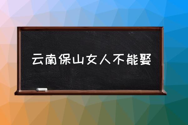 云南保山女人不能娶 騰沖在芒市嗎？
