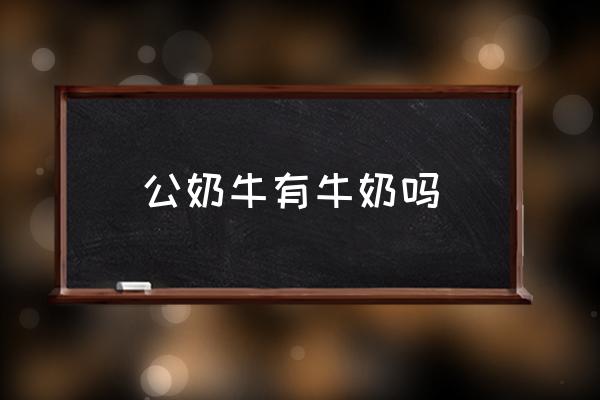 公奶牛有牛奶嗎 奶牛分公母嗎？