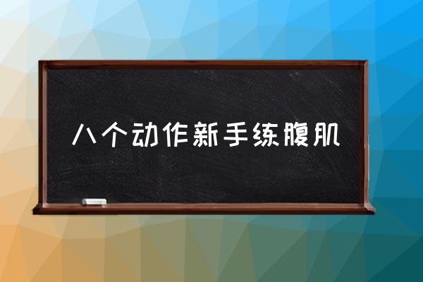 八個動作新手練腹肌 怎樣快速練出腹??？