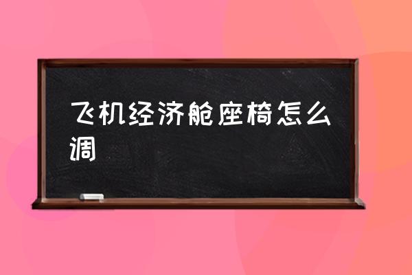 飛機(jī)經(jīng)濟(jì)艙座椅怎么調(diào) 東航的座椅靠背怎么調(diào)？