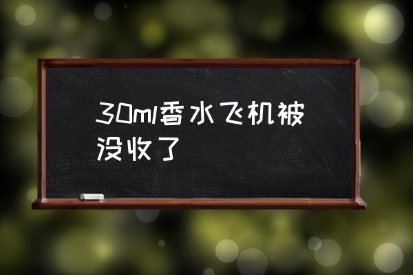 30ml香水飛機被沒收了 多少ml可以上飛機？
