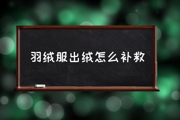 羽絨服出絨怎么補(bǔ)救 羽絨服飛毛怎么消除？