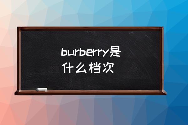 burberry是什么檔次 巴寶莉就是burberry？