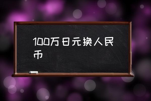 100萬日元換人民幣 一元人民幣可對換多少日元？
