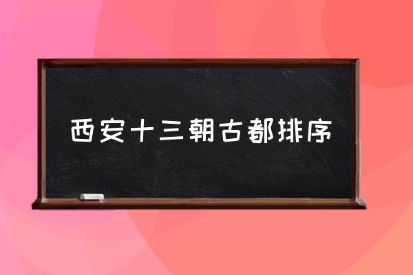 西安十三朝古都排序 十三朝古都的順口溜？