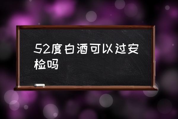 52度白酒可以過安檢嗎 動(dòng)車如何帶酒？