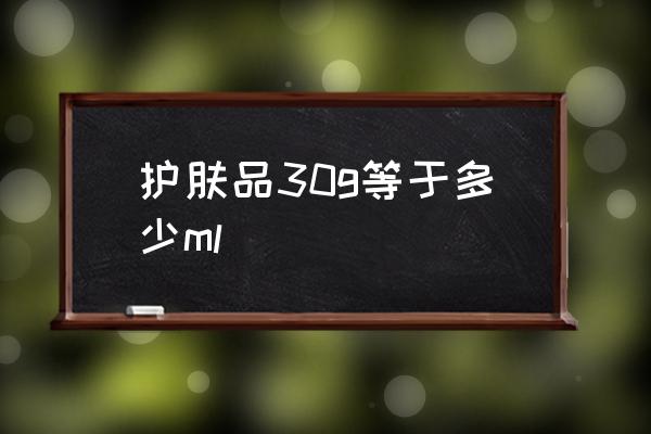 護(hù)膚品30g等于多少ml 30g等于多少ml？