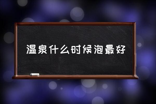 溫泉什么時(shí)候泡最好 中國(guó)溫泉之都排名？