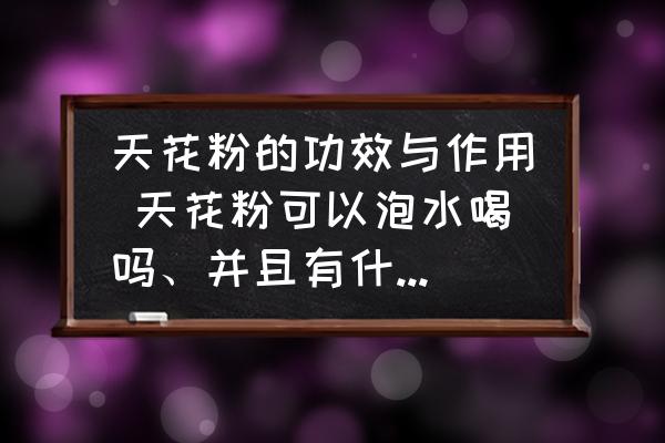 天花粉的功效與作用 天花粉可以泡水喝嗎、并且有什么作用？