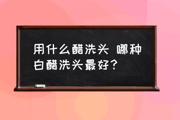 用什么醋洗頭 哪種白醋洗頭最好？