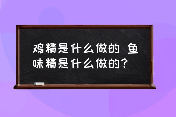 雞精是什么做的 魚味精是什么做的？
