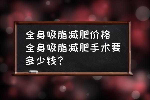全身吸脂減肥價格 全身吸脂減肥手術(shù)要多少錢？
