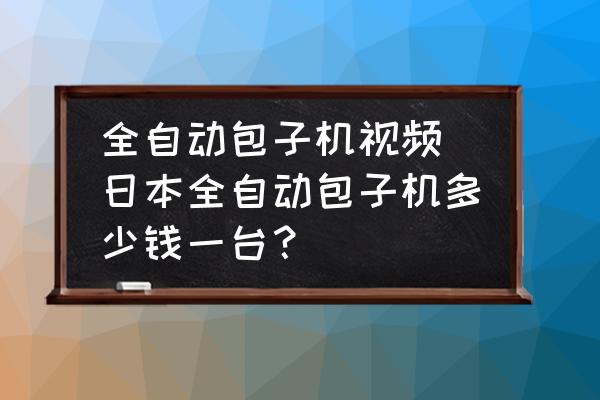全自動包子機視頻(日本全自動包子機多少錢一臺？)