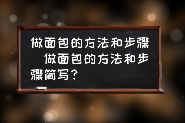 做面包的方法和步驟(做面包的方法和步驟簡(jiǎn)寫(xiě)？)