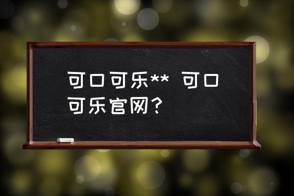 可口可樂** 可口可樂官網(wǎng)？