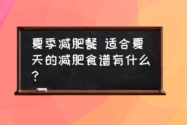 夏季減肥餐 適合夏天的減肥食譜有什么？