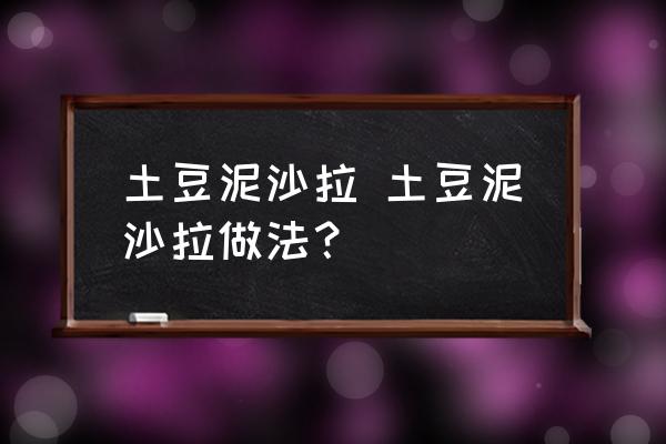 土豆泥沙拉 土豆泥沙拉做法？