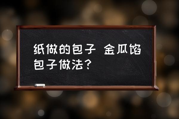 紙做的包子 金瓜餡包子做法？