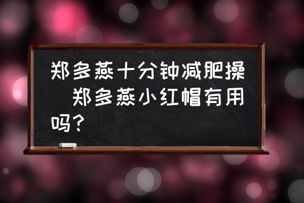 鄭多燕十分鐘減肥操(鄭多燕小紅帽有用嗎？)