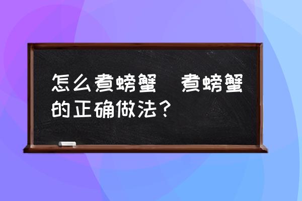 怎么煮螃蟹(煮螃蟹的正確做法？)
