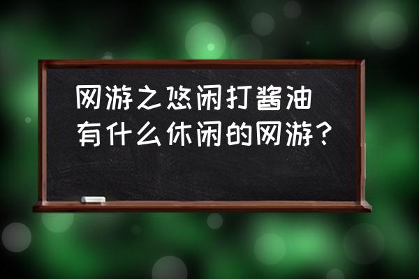 網(wǎng)游之悠閑打醬油(有什么休閑的網(wǎng)游？)