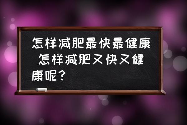 怎樣減肥最快最健康 怎樣減肥又快又健康呢？