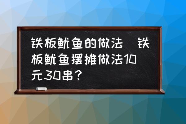 鐵板魷魚(yú)的做法(鐵板魷魚(yú)擺攤做法10元30串？)