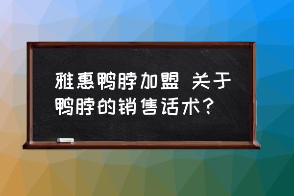 雅惠鴨脖加盟 關(guān)于鴨脖的銷售話術(shù)？