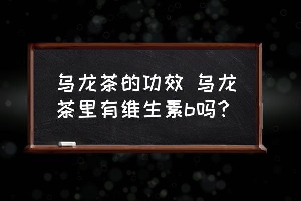 烏龍茶的功效 烏龍茶里有維生素b嗎？