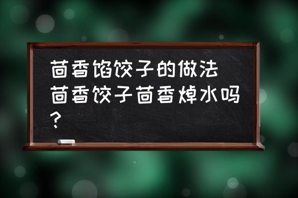 茴香餡餃子的做法 茴香餃子茴香焯水嗎？