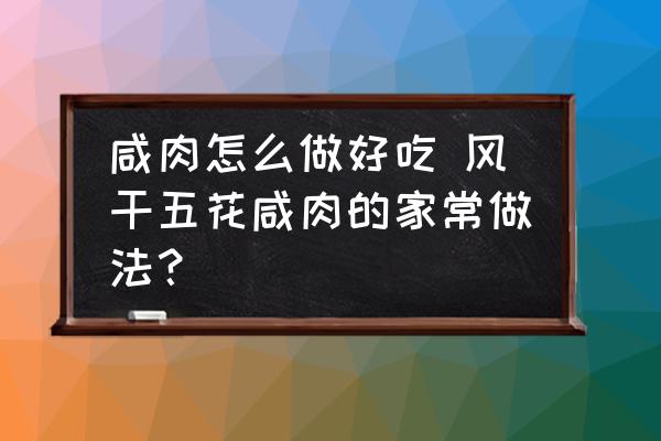 咸肉怎么做好吃 風干五花咸肉的家常做法？