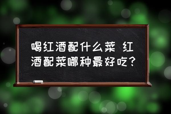 喝紅酒配什么菜 紅酒配菜哪種最好吃？