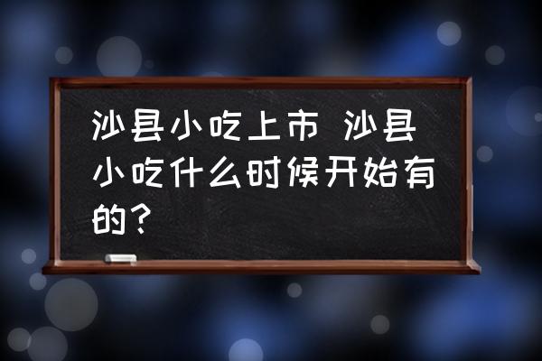 沙縣小吃上市 沙縣小吃什么時候開始有的？