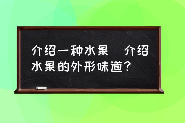 介紹一種水果(介紹水果的外形味道？)