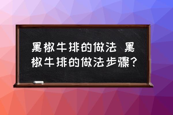 黑椒牛排的做法 黑椒牛排的做法步驟？
