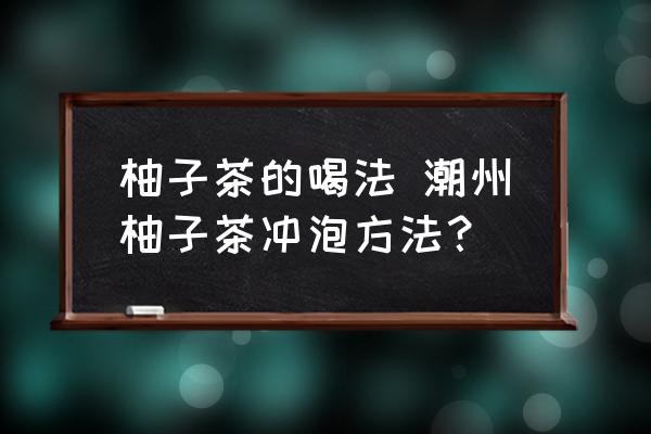柚子茶的喝法 潮州柚子茶沖泡方法？