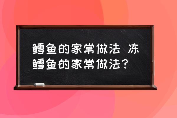 鱈魚的家常做法 凍鱈魚的家常做法？