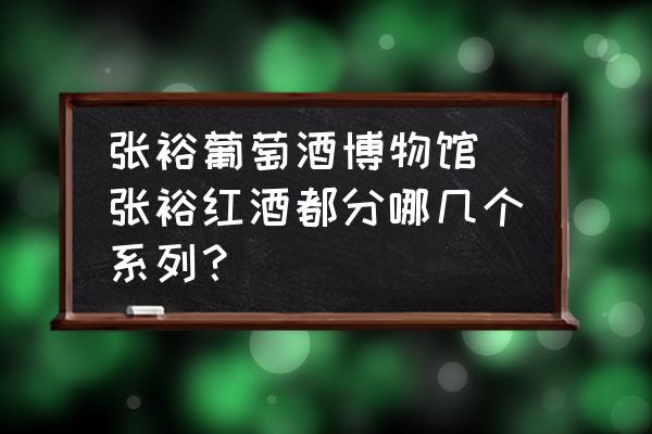張?jiān)Ｆ咸丫撇┪镳^(張?jiān)＜t酒都分哪幾個系列？)