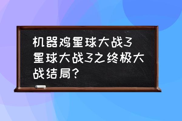 機(jī)器雞星球大戰(zhàn)3 星球大戰(zhàn)3之終極大戰(zhàn)結(jié)局？
