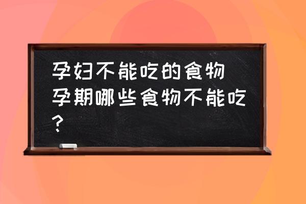 孕婦不能吃的食物(孕期哪些食物不能吃？)