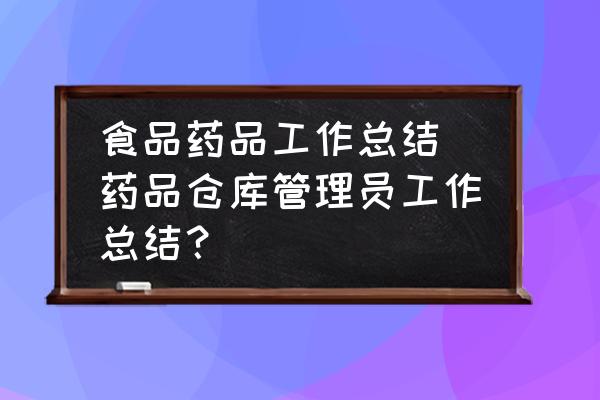 食品藥品工作總結(jié) 藥品倉庫管理員工作總結(jié)？