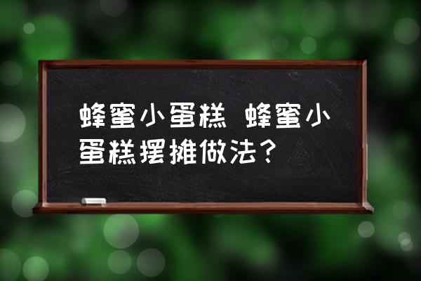 蜂蜜小蛋糕 蜂蜜小蛋糕擺攤做法？