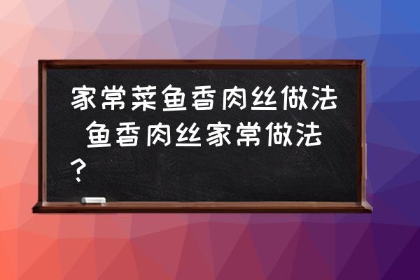 家常菜魚(yú)香肉絲做法 魚(yú)香肉絲家常做法？