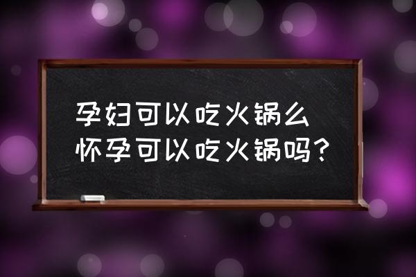 孕婦可以吃火鍋么 懷孕可以吃火鍋嗎？